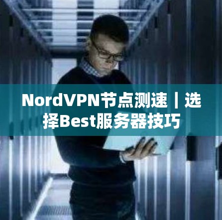 NordVPN节点测速｜选择Best服务器技巧