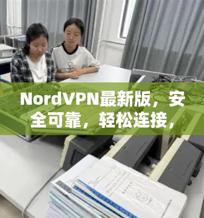 NordVPN最新版，安全可靠，轻松连接，解锁更多网络