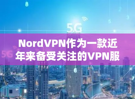 NordVPN作为一款近年来备受关注的VPN服务，以其强大的安全性著称。以下是NordVPN安全功能的分析，涵盖了加密、防火墙监控、多因素认证、安全工具以及应急措施等方面