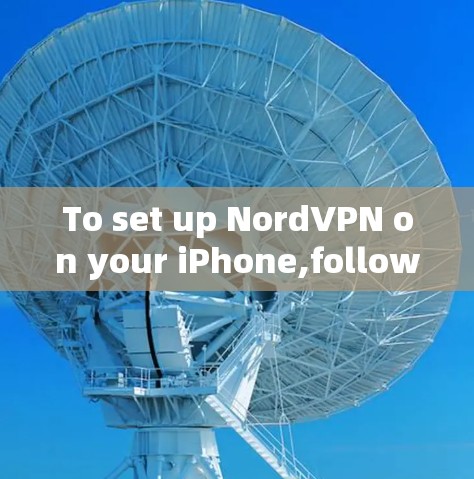 To set up NordVPN on your iPhone,follow these organized steps: