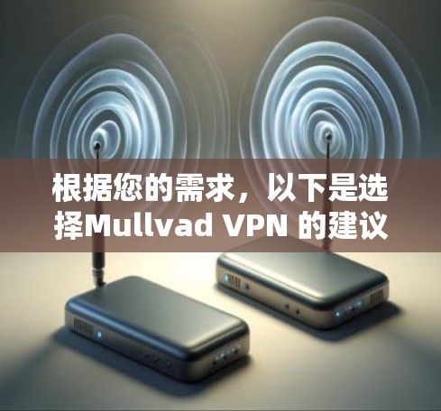 根据您的需求，以下是选择Mullvad VPN 的建议步骤