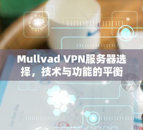 Mullvad VPN服务器选择，技术与功能的平衡