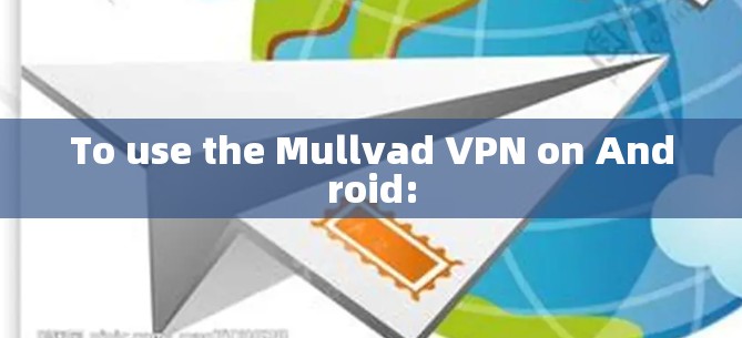 To use the Mullvad VPN on Android: