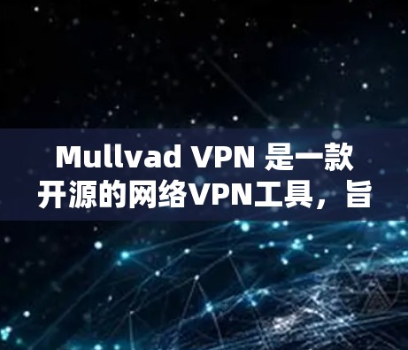 Mullvad VPN 是一款开源的网络VPN工具，旨在保护用户的数据和网络安全。以下是对 Mullvad VPN 的详细介绍，包括其安全性、使用方法以及可能的限制