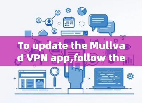 To update the Mullvad VPN app,follow these organized steps:
