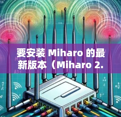 要安装 Miharo 的最新版本（Miharo 2.您可以按照以下步骤操作