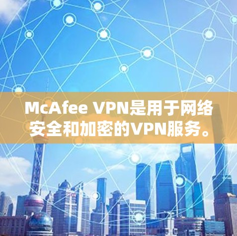 McAfee VPN是用于网络安全和加密的VPN服务。通过测试节点的测速数据可以帮助了解其在网络环境中的表现，尤其是在全球范围内的实际应用情况。以下是对McAfee VPN节点测速的分析和总结