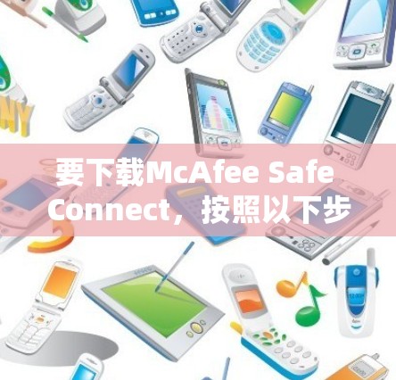 要下载McAfee Safe Connect,按照以下步骤进行 要下载McAfee Safe Connect,按照以下步骤进行