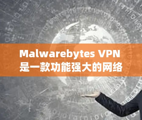 Malwarebytes VPN 是一款功能强大的网络VPN服务,提供了多种安全功能以保护用户的数据和网络环境。以下是详细介绍 Malwarebytes VPN 是一款功能强大的网络VPN服务,提供了多种安全功能以保护用户的数据和网络环境。以下是详细介绍
