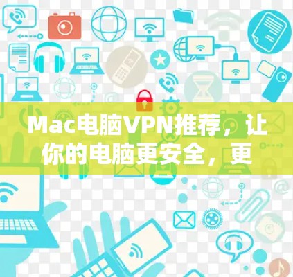 Mac电脑VPN推荐，让你的电脑更安全，更高效！