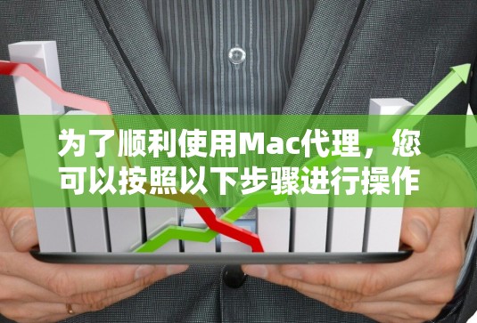 为了顺利使用Mac代理，您可以按照以下步骤进行操作