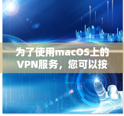 为了使用macOS上的VPN服务，您可以按照以下步骤进行