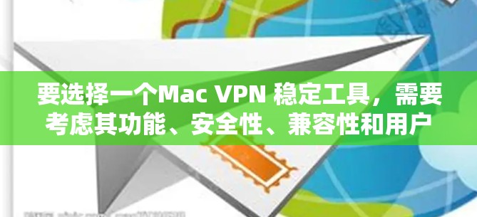 要选择一个Mac VPN 稳定工具，需要考虑其功能、安全性、兼容性和用户需求。以下是一些推荐的Mac VPN 稳定工具，它们在功能和稳定性的方面表现较好