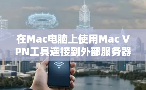 在Mac电脑上使用Mac VPN工具连接到外部服务器，可以有效地进行视频通话、文件传输等。以下是一个清晰、有序的教程，帮助您完成这个过程