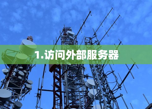 1.访问外部服务器 1.访问外部服务器