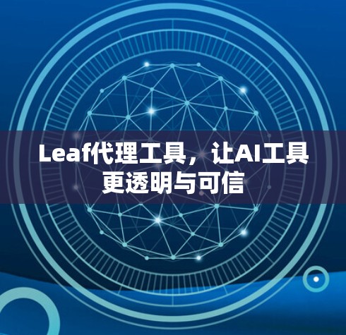 Leaf代理工具，让AI工具更透明与可信